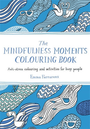 The Mindfulness Moments Colouring Book: Anti-stress Colouring and Activities for Busy People